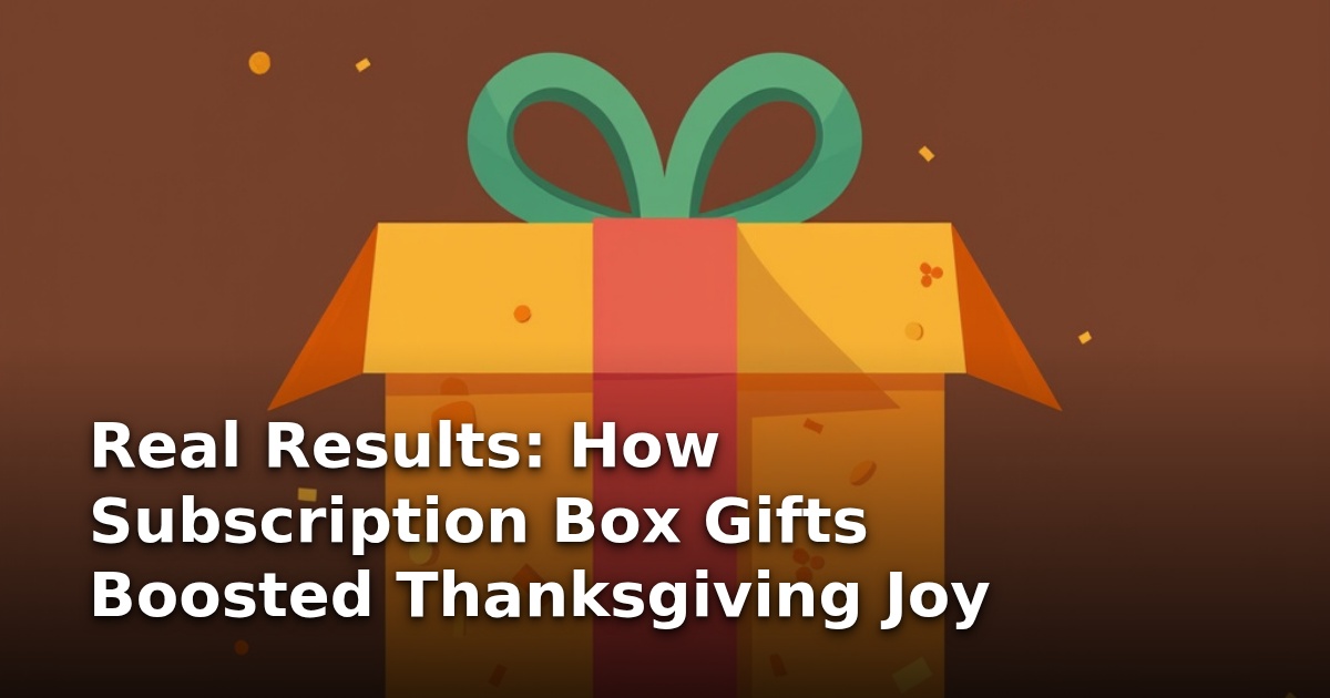 Real Results: How Subscription Box Gifts Boosted Thanksgiving Joy