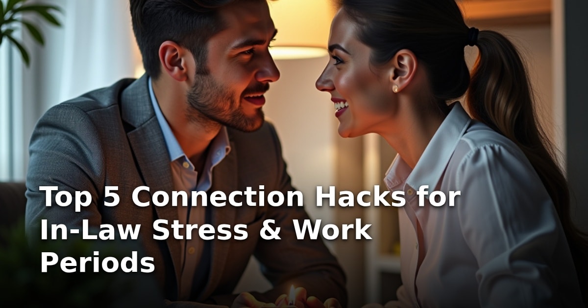 Top 5 Connection Hacks for In-Law Stress & Work Periods