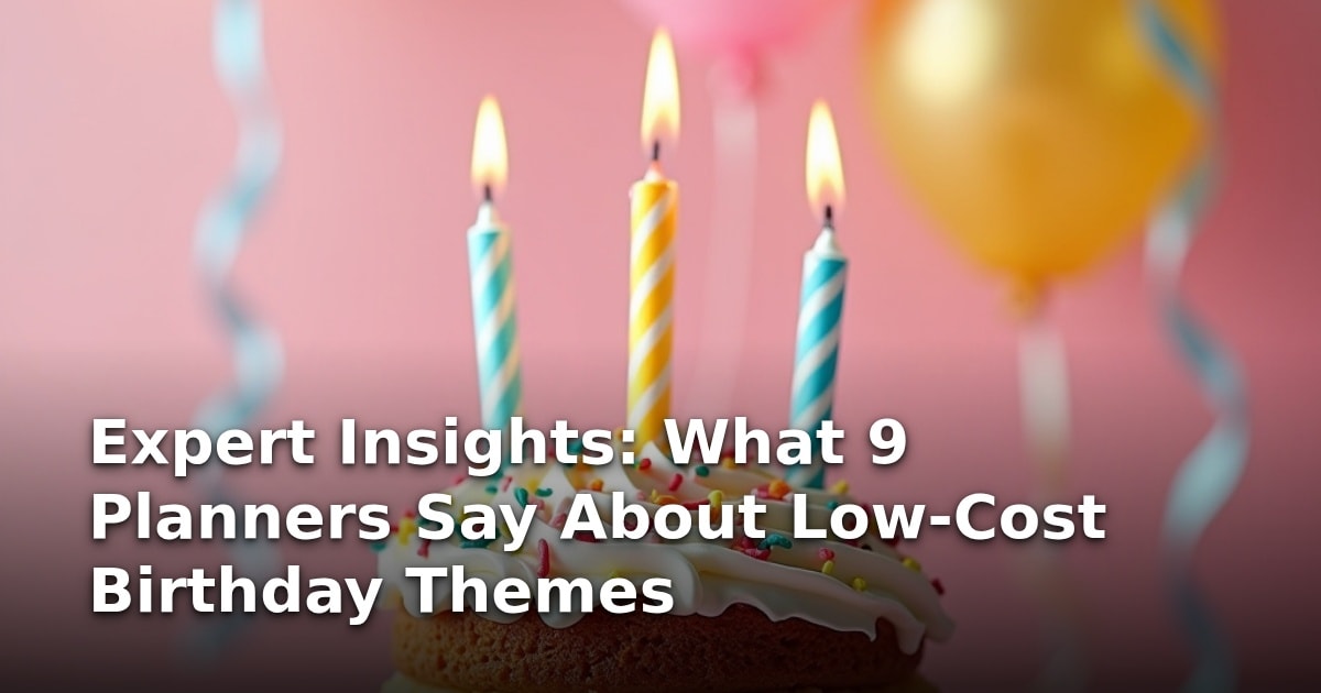 Expert Insights: What 9 Planners Say About Low-Cost Birthday Themes