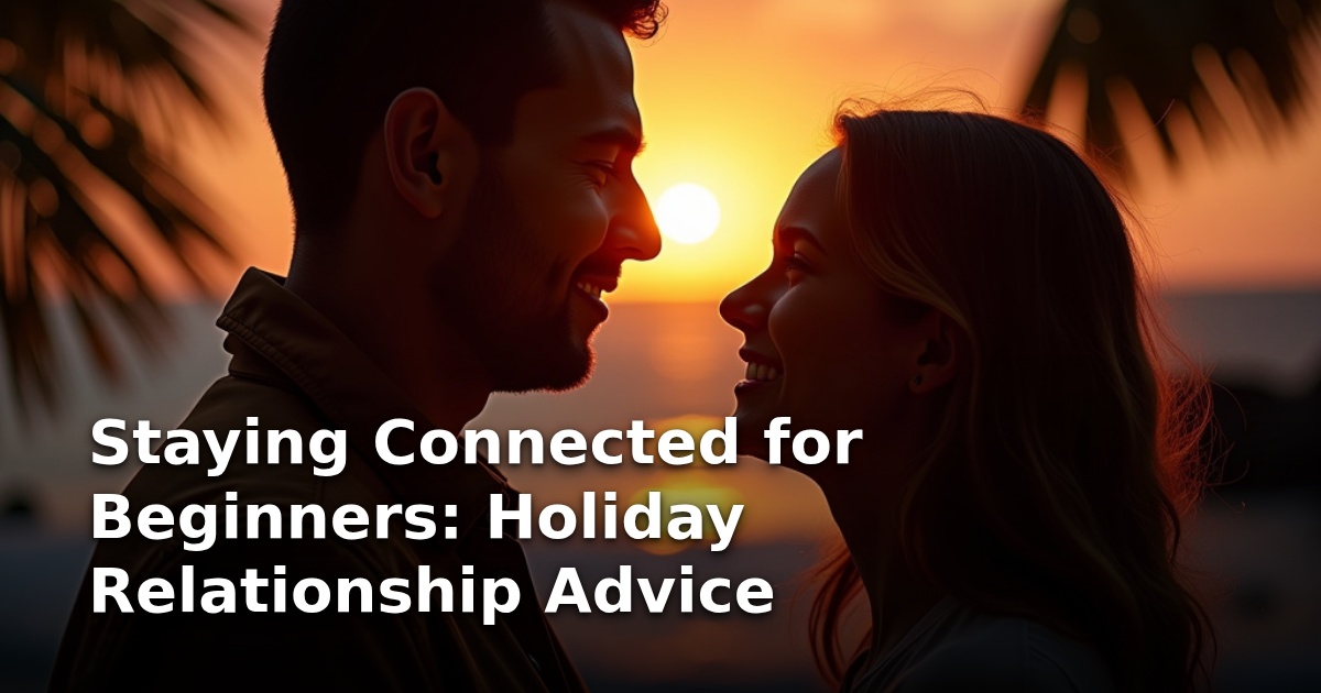 Staying Connected for Beginners: Holiday Relationship Advice