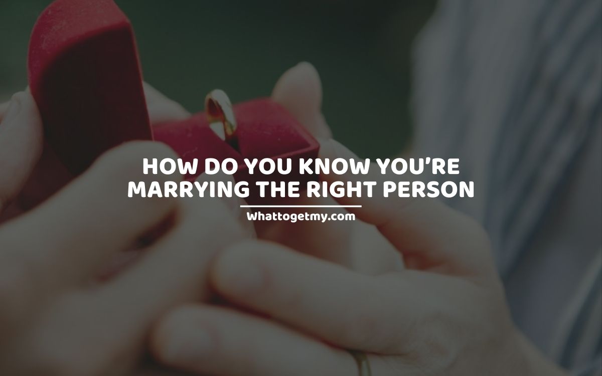 How Do You Know You’re Marrying The Right Person