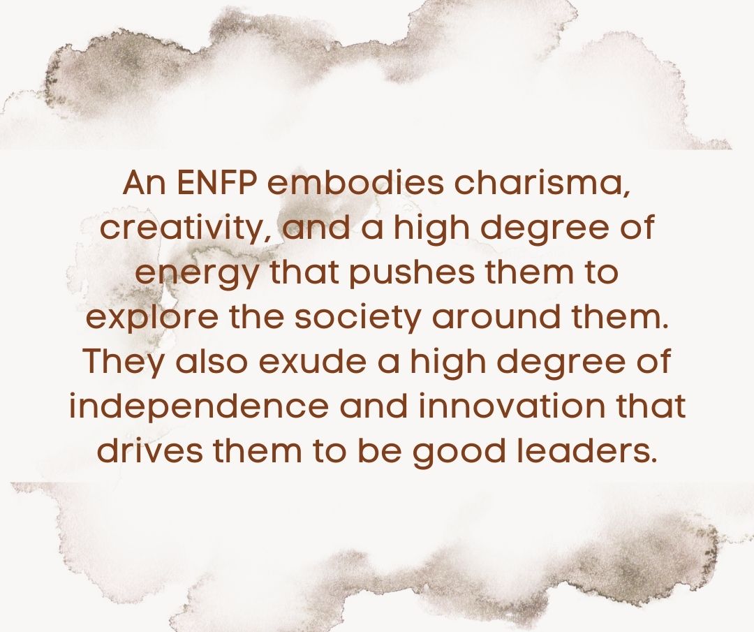 An ENFP embodies charisma, creativity, and a high degree of energy that pushes them to explore the society around them