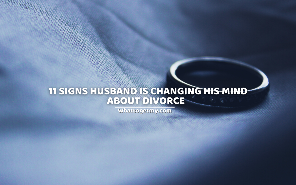 11 Signs Husband Is Changing His Mind About Divorce