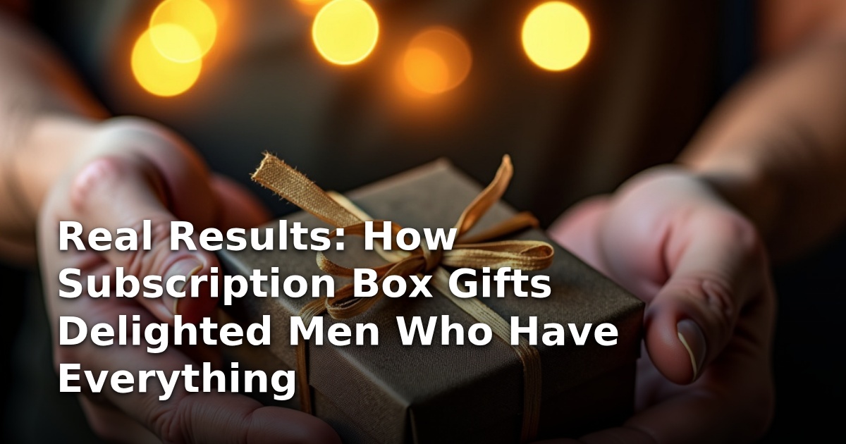 Real Results: How Subscription Box Gifts Delighted Men Who Have Everything