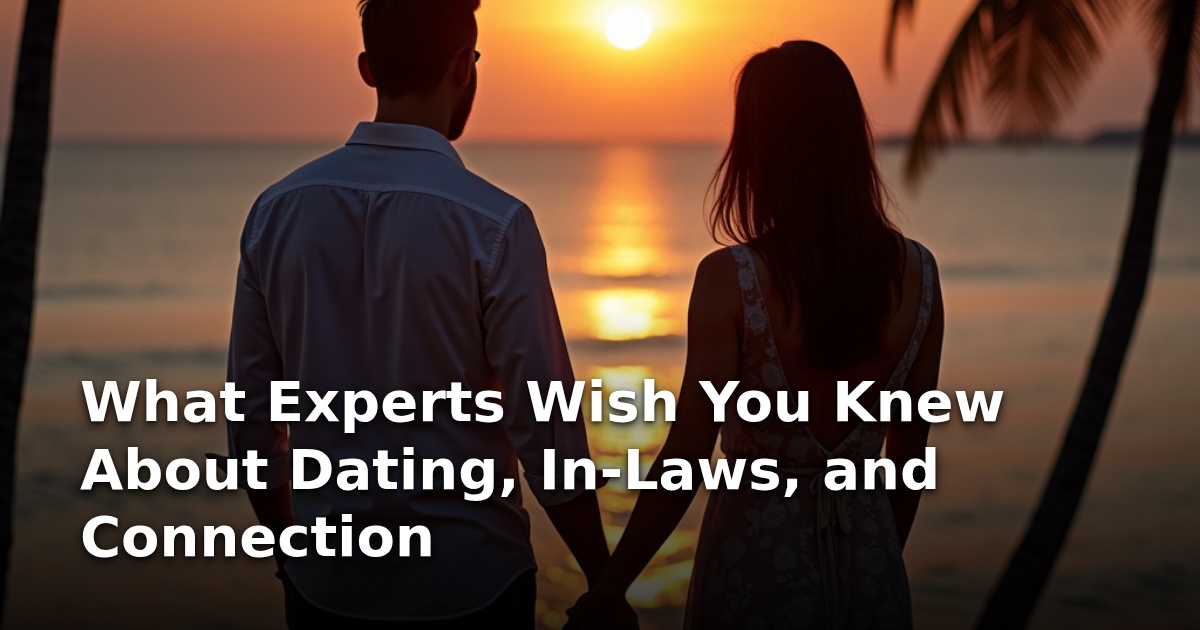 What Experts Wish You Knew About Dating, In-Laws, and Connection