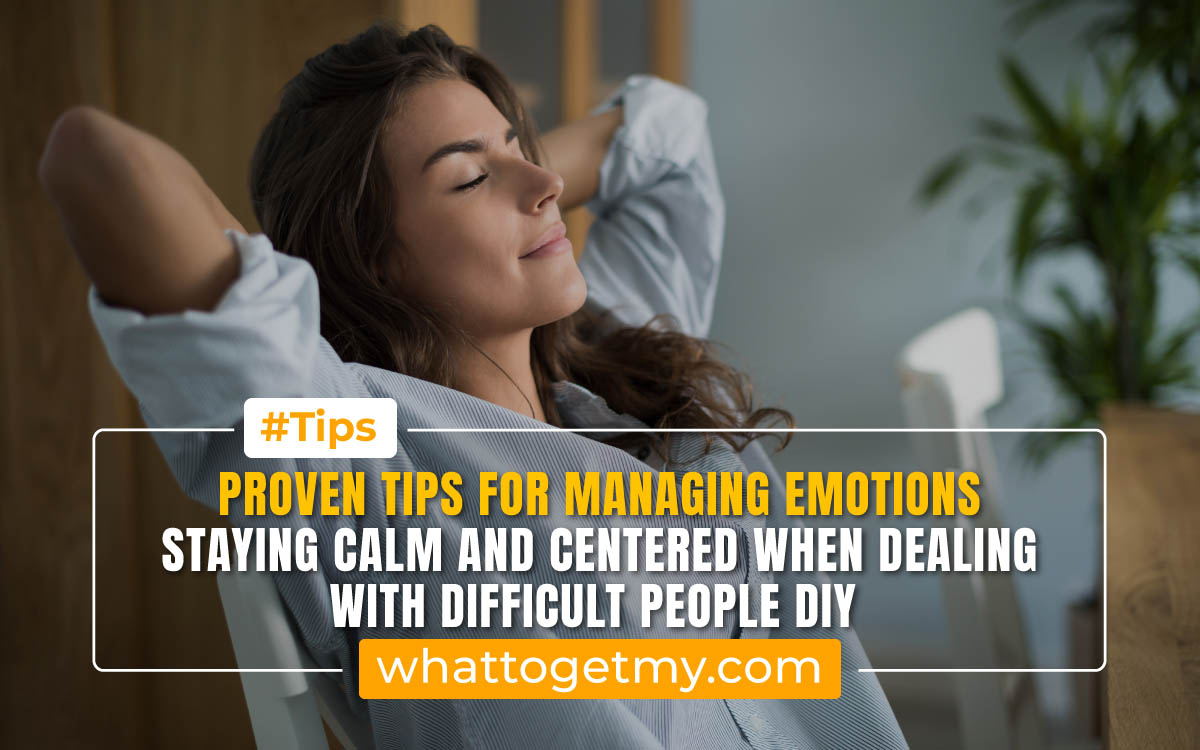 Managing Emotions: Staying Calm and Centered when Dealing with Difficult People