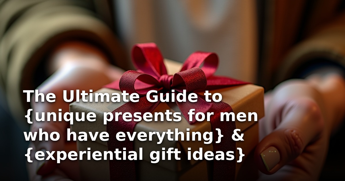 The Ultimate Guide to {unique presents for men who have everything} & {experiential gift ideas}