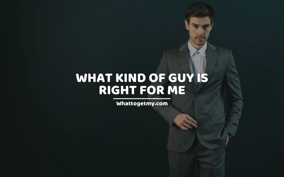 WHAT KIND OF GUY IS RIGHT FOR ME