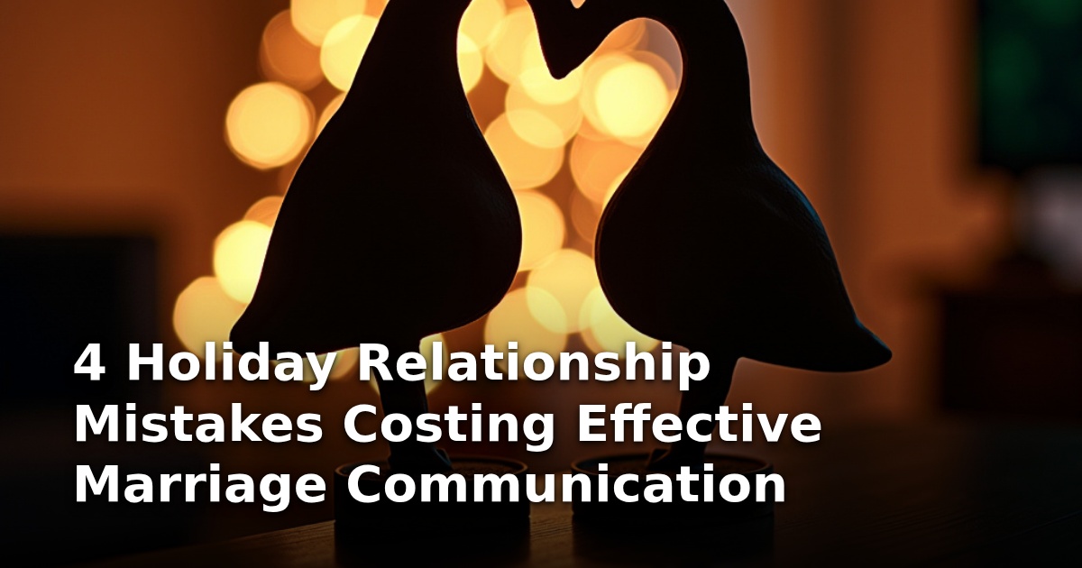 4 Holiday Relationship Mistakes Costing Effective Marriage Communication