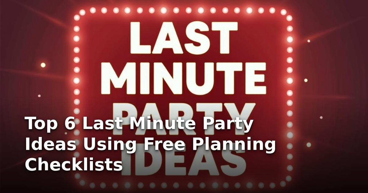 Top 6 Last Minute Party Ideas Using Free Planning Checklists