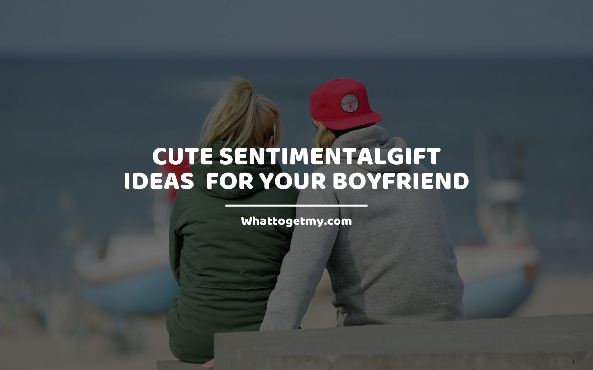 SENTIMENTALGIFT IDEAS  FOR YOUR BOYFRIEND WTGM