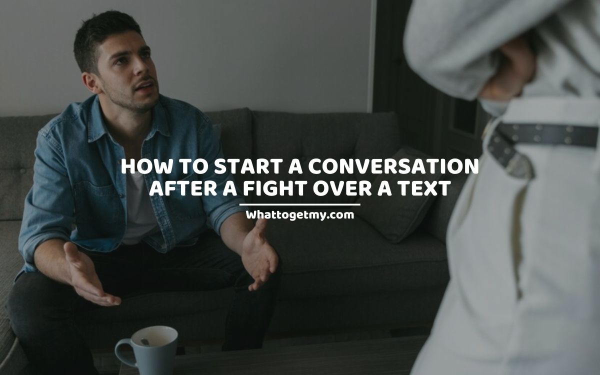 HOW TO START A CONVERSATION AFTER A FIGHT OVER A TEXT