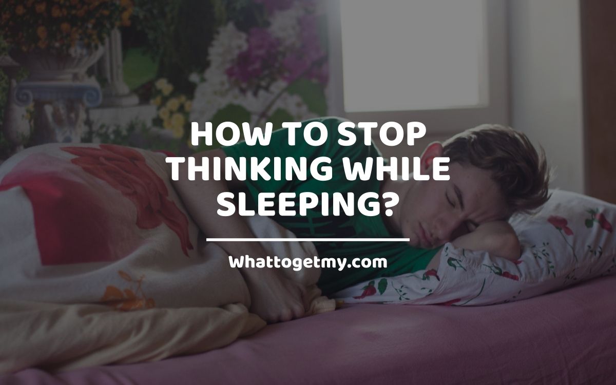 How to Stop Thinking While Sleeping_ WhatToGetMy