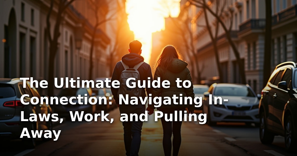 The Ultimate Guide to Connection: Navigating In-Laws, Work, and Pulling Away