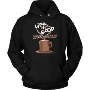 Life is Good After Coffee Hoodie.