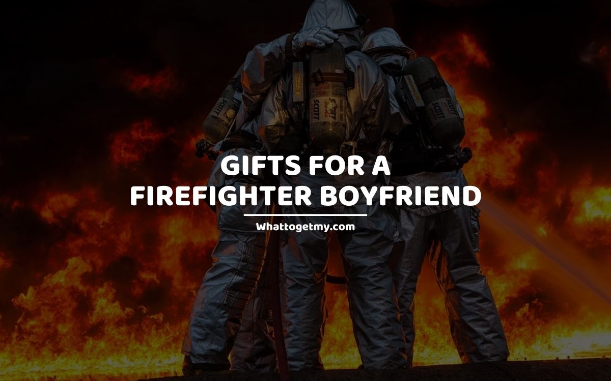 GIFTS FOR A FIREFIGHTER BOYFRIEND
