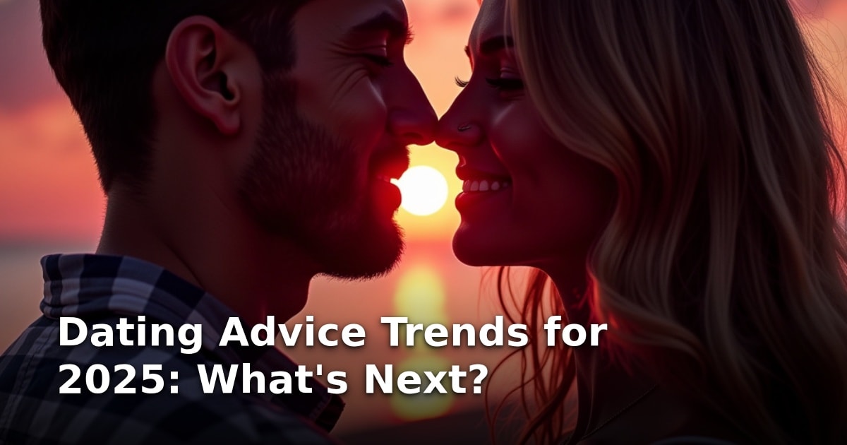 Dating Advice Trends for 2025: What’s Next?