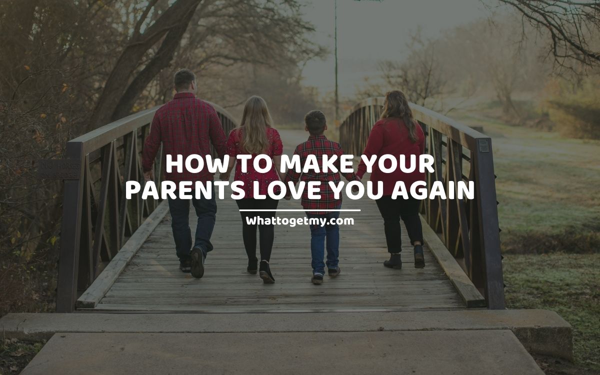 How To Make Your Parents Love You Again