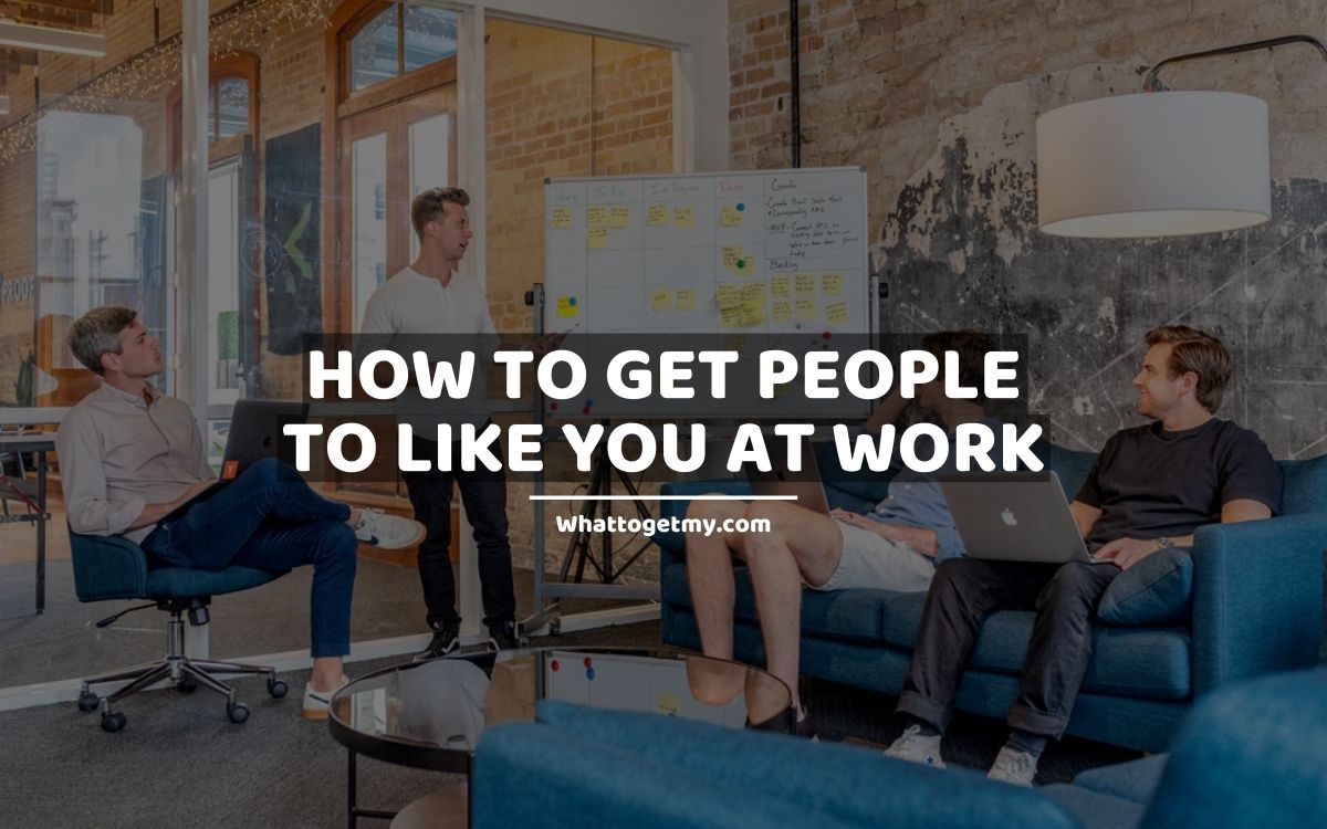 How to Get People to Like You at Work whattogetmy