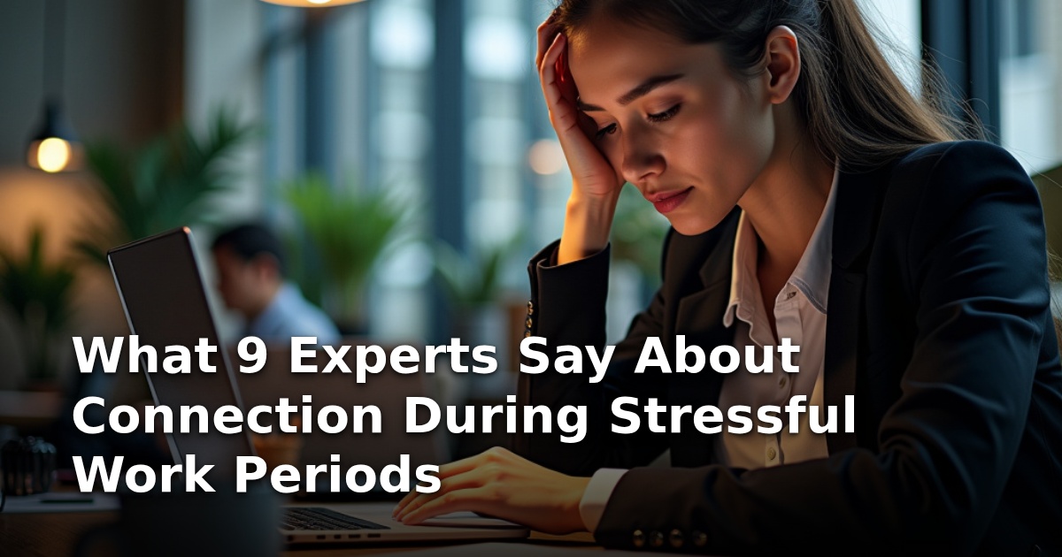 What 9 Experts Say About Connection During Stressful Work Periods