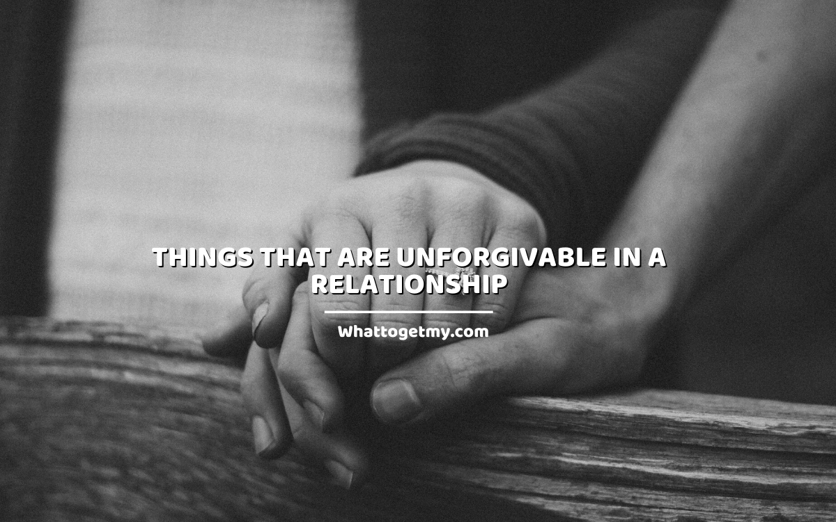 11 Things that are unforgivable in a relationship.