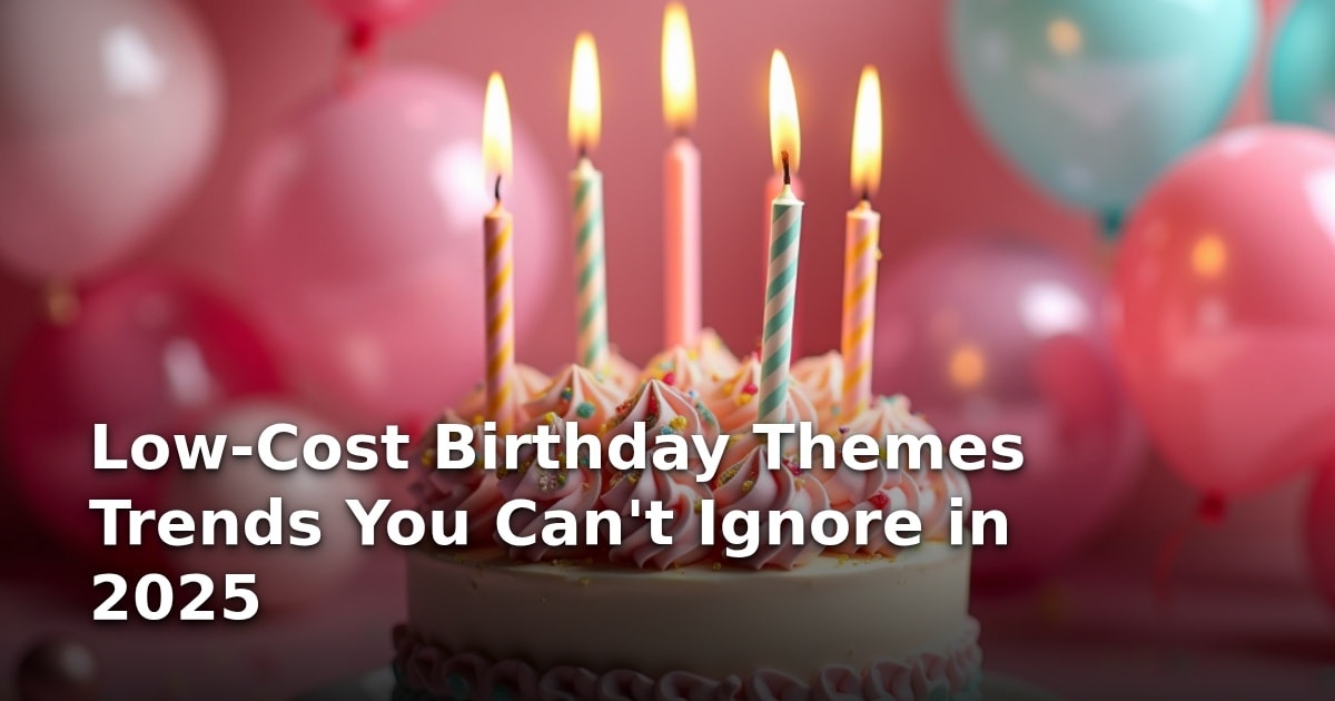 Low-Cost Birthday Themes Trends You Can’t Ignore in 2025