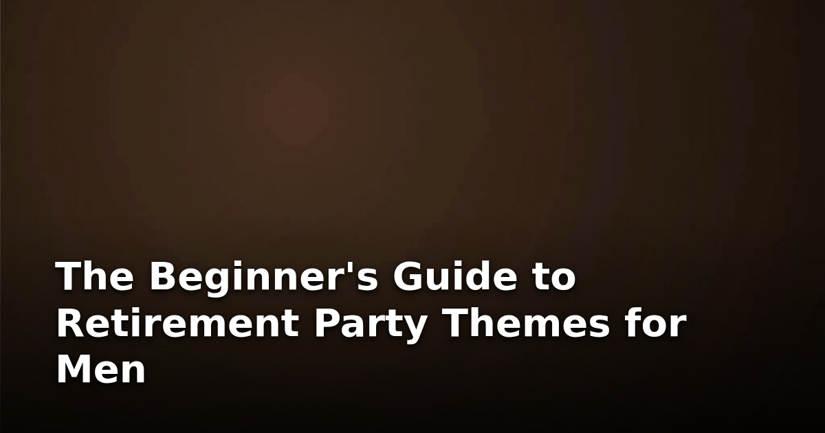 The Beginner’s Guide to Retirement Party Themes for Men