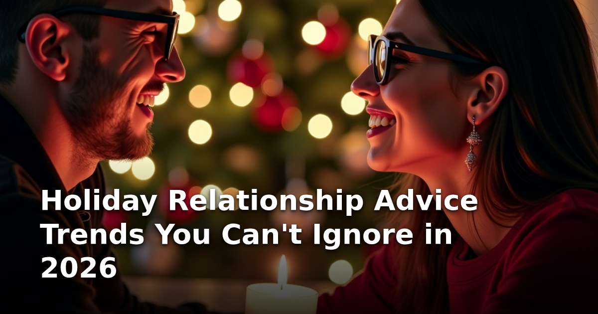 Holiday Relationship Advice Trends You Can’t Ignore in 2026