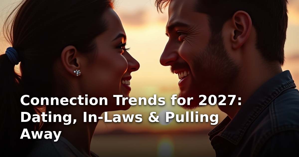 Connection Trends for 2027: Dating, In-Laws & Pulling Away