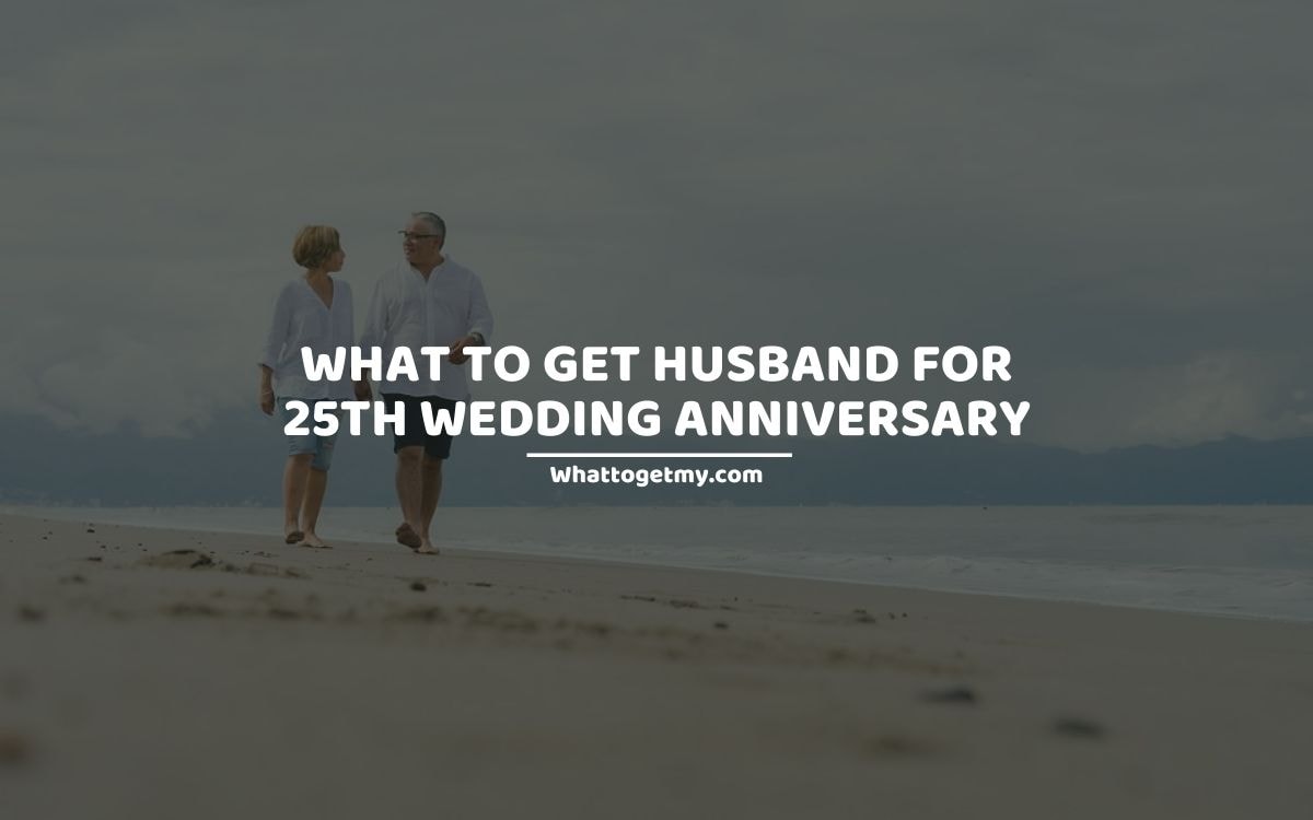 What to get husband for 25th wedding anniversary