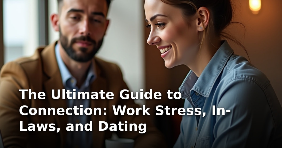 The Ultimate Guide to Connection: Work Stress, In-Laws, and Dating