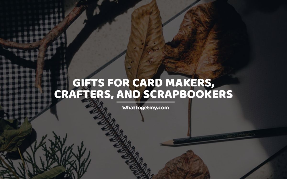 Gifts for Card Makers, Crafters, and Scrapbookers whattogetmy