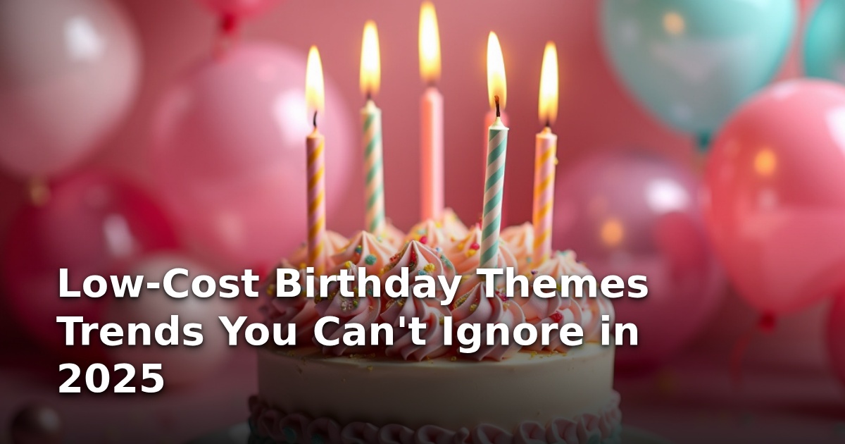 Low-Cost Birthday Themes Trends You Can’t Ignore in 2025