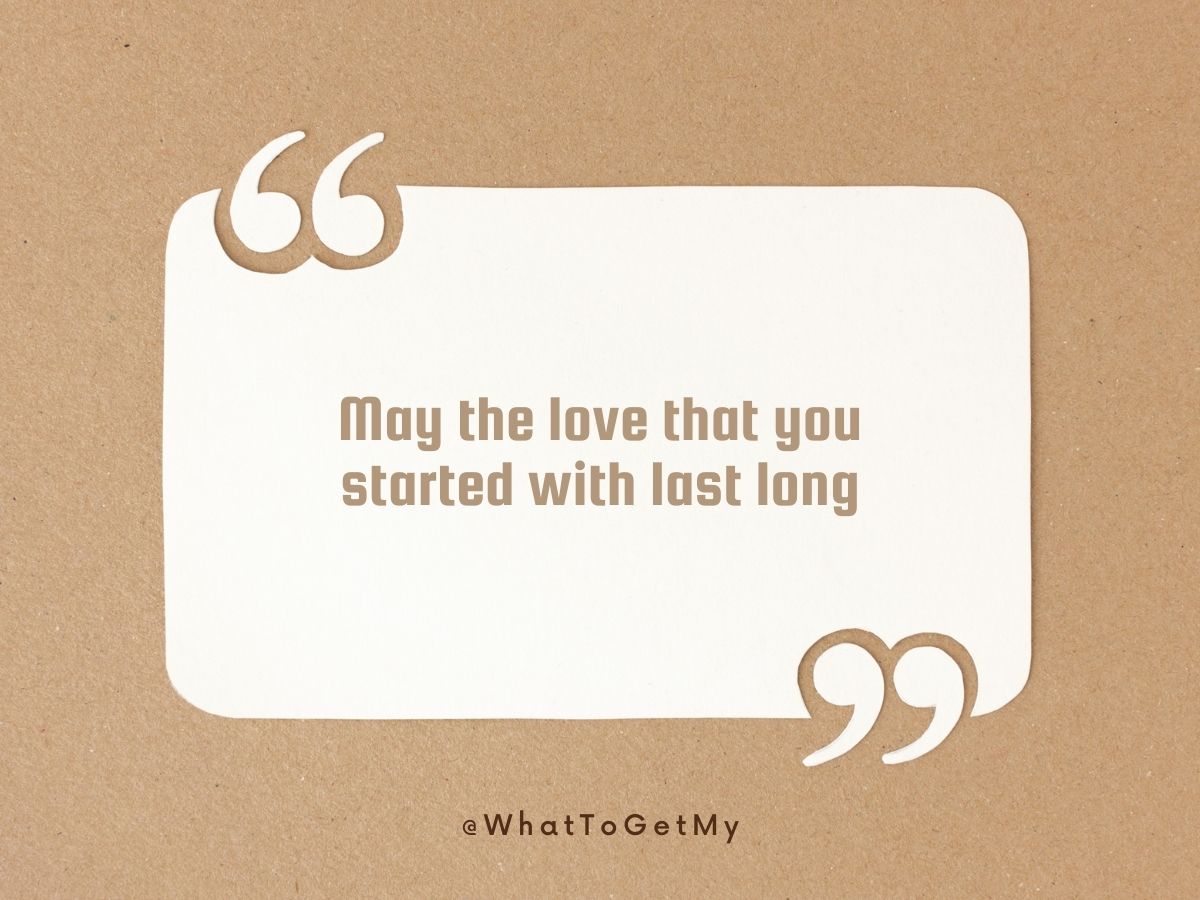 May the love that you started with last long