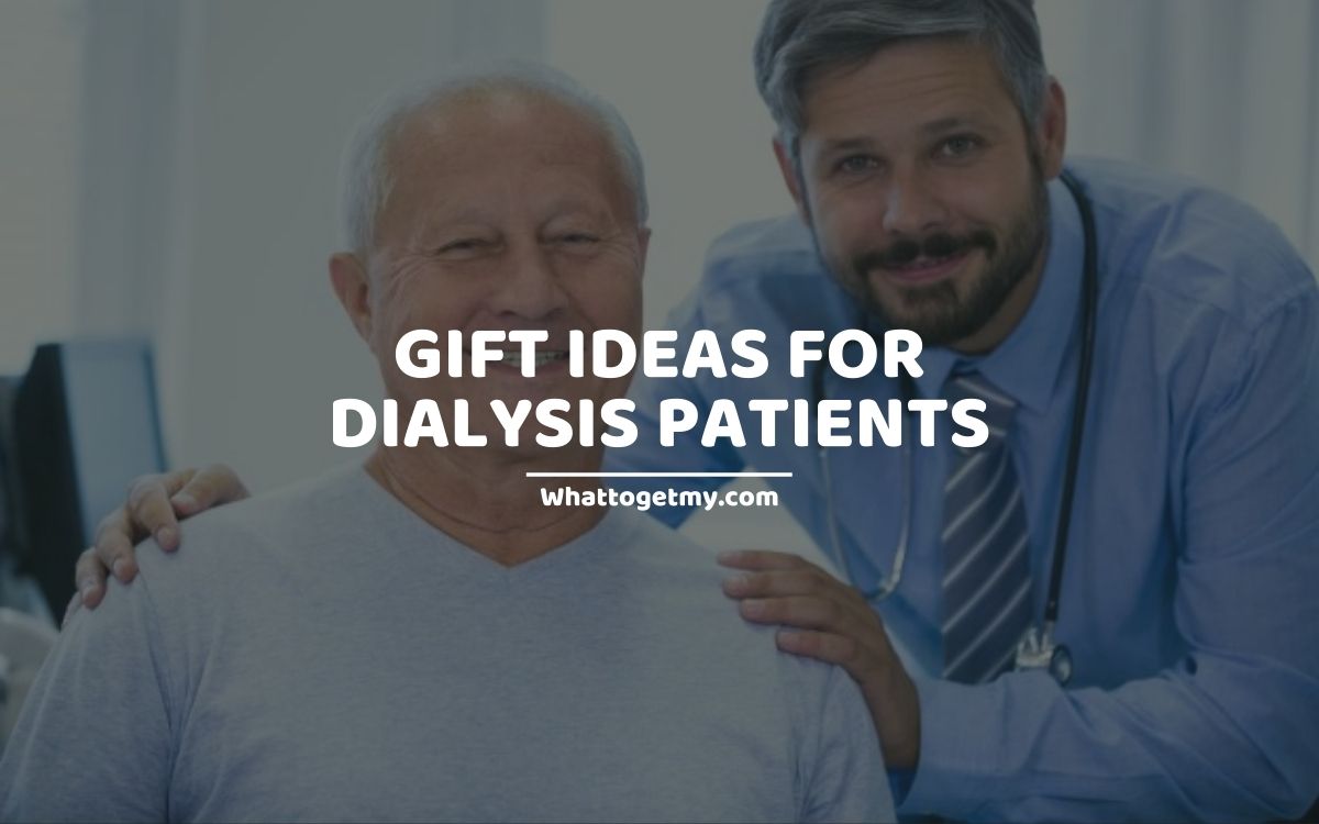 GIFT IDEAS FOR DIALYSIS PATIENTS
