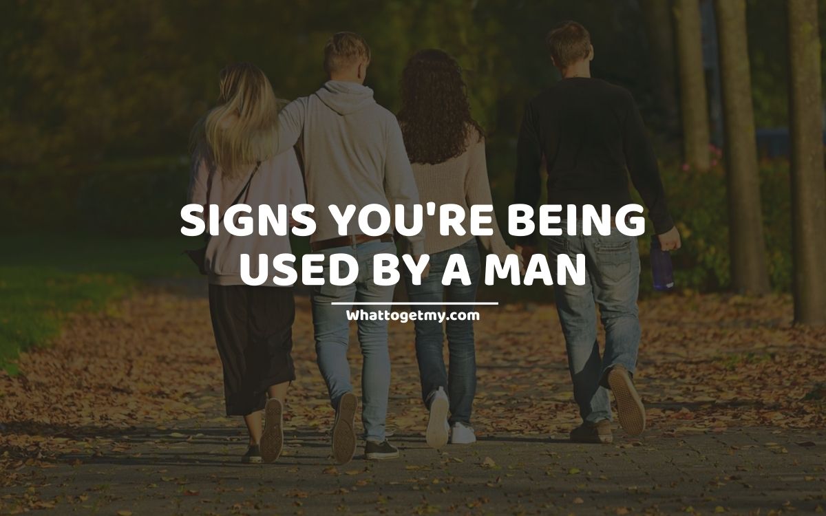 SIGNS YOU'RE BEING USED BY A MAN