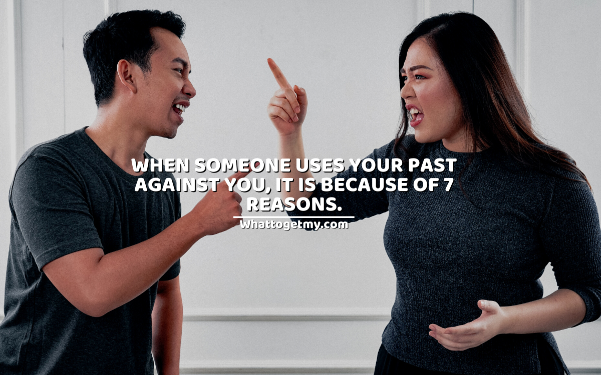 When someone uses your past against you, it is because of 7 reasons.