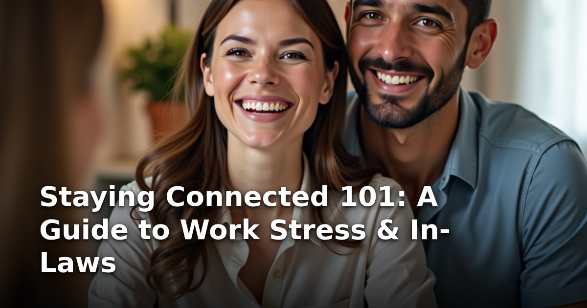 Staying Connected 101: A Guide to Work Stress & In-Laws