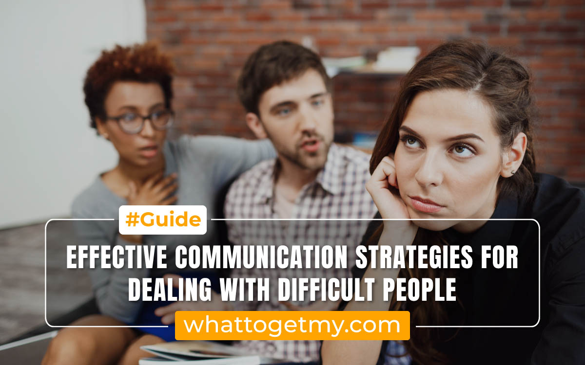Effective Communication Strategies for Dealing with Difficult People