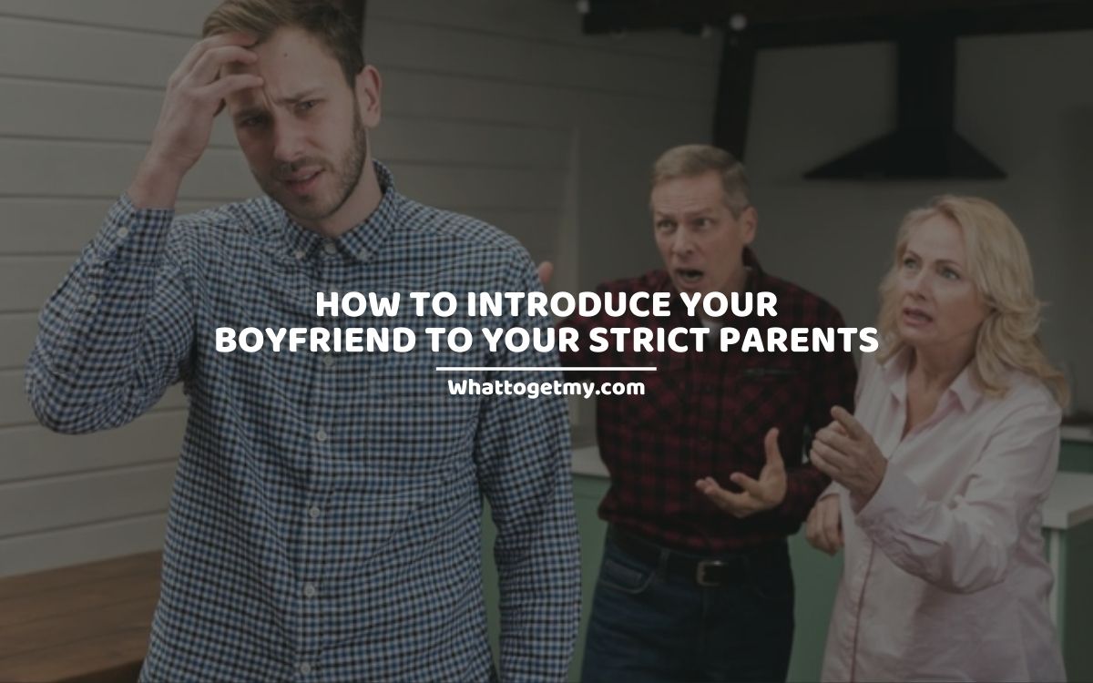HOW TO INTRODUCE YOUR BOYFRIEND TO YOUR STRICT PARENTS