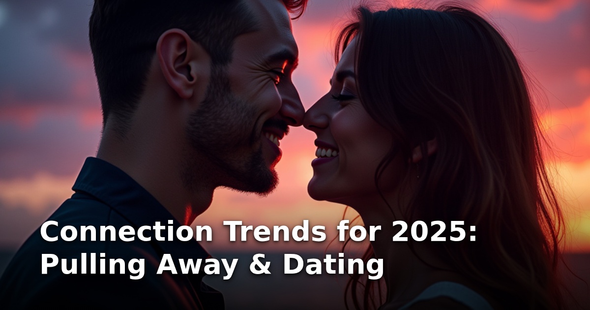 Connection Trends for 2025: Pulling Away & Dating