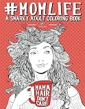 Mom Life: A Snarky Adult Coloring Book Mom Life: A Snarky Adult Coloring Book