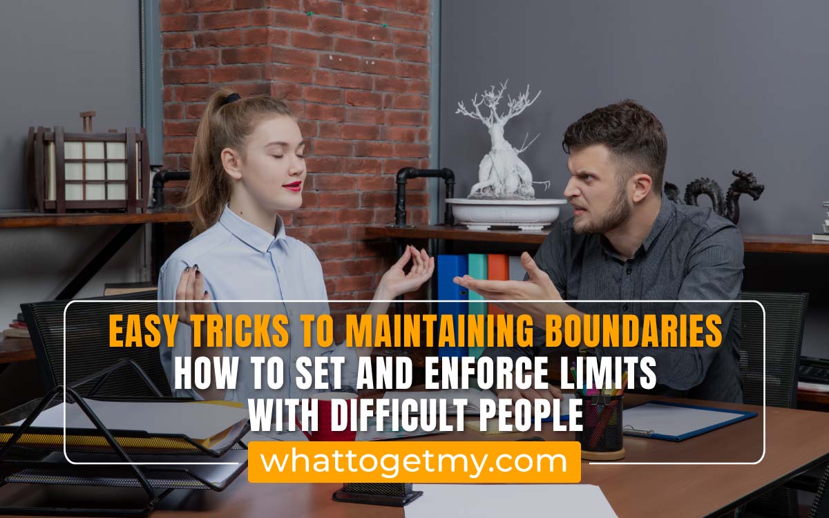 Maintaining Boundaries: How to Set and Enforce Limits with Difficult People