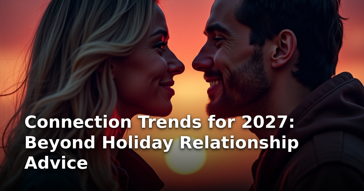 Connection Trends for 2027: Beyond Holiday Relationship Advice