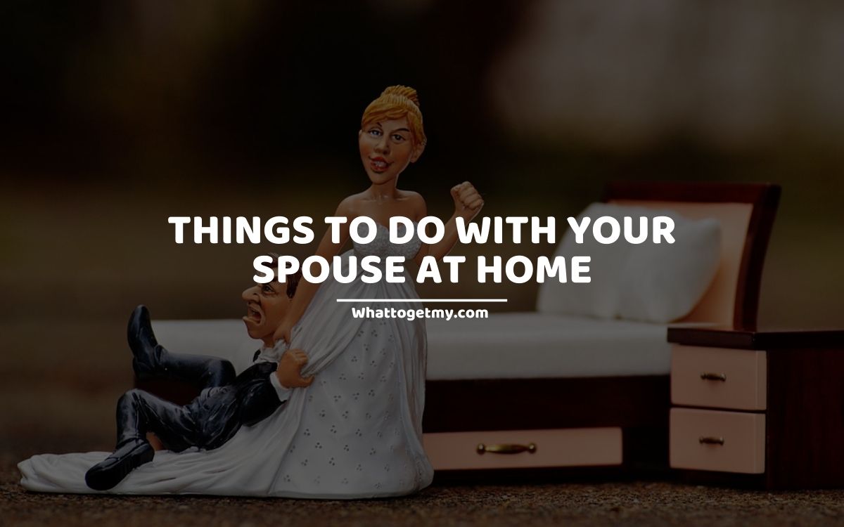 THINGS TO DO WITH YOUR SPOUSE AT HOME