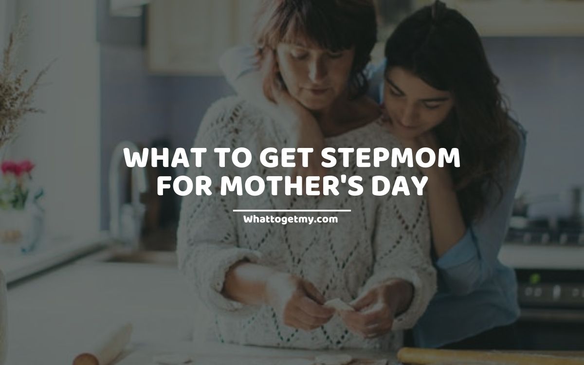 WHAT TO GET STEPMOM FOR MOTHER'S DAY