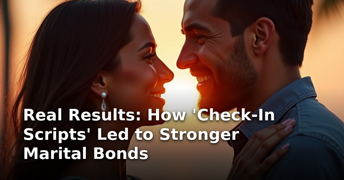 Real Results: How ‘Check-In Scripts’ Led to Stronger Marital Bonds