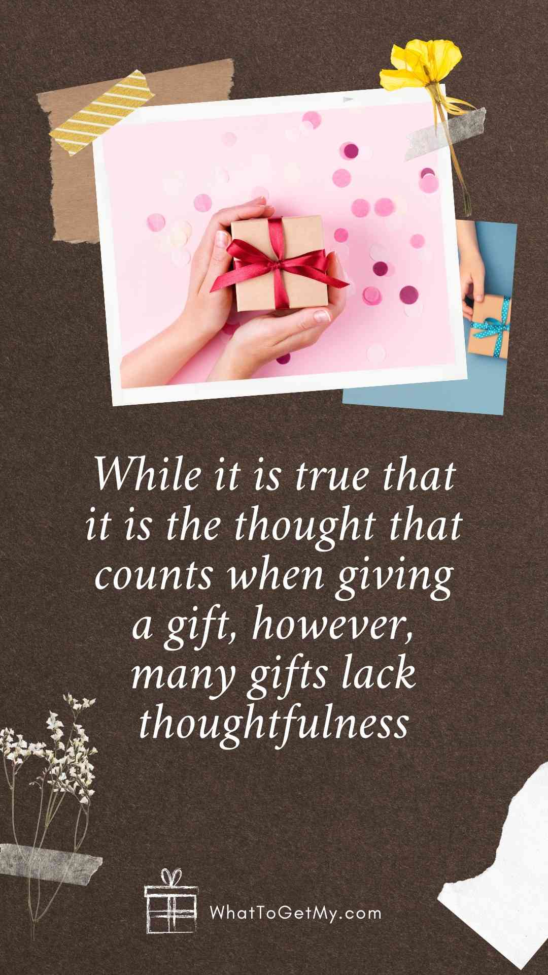 While it is true that it is the thought that counts when giving a gift, however, many gifts lack thoughtfulness WTGM