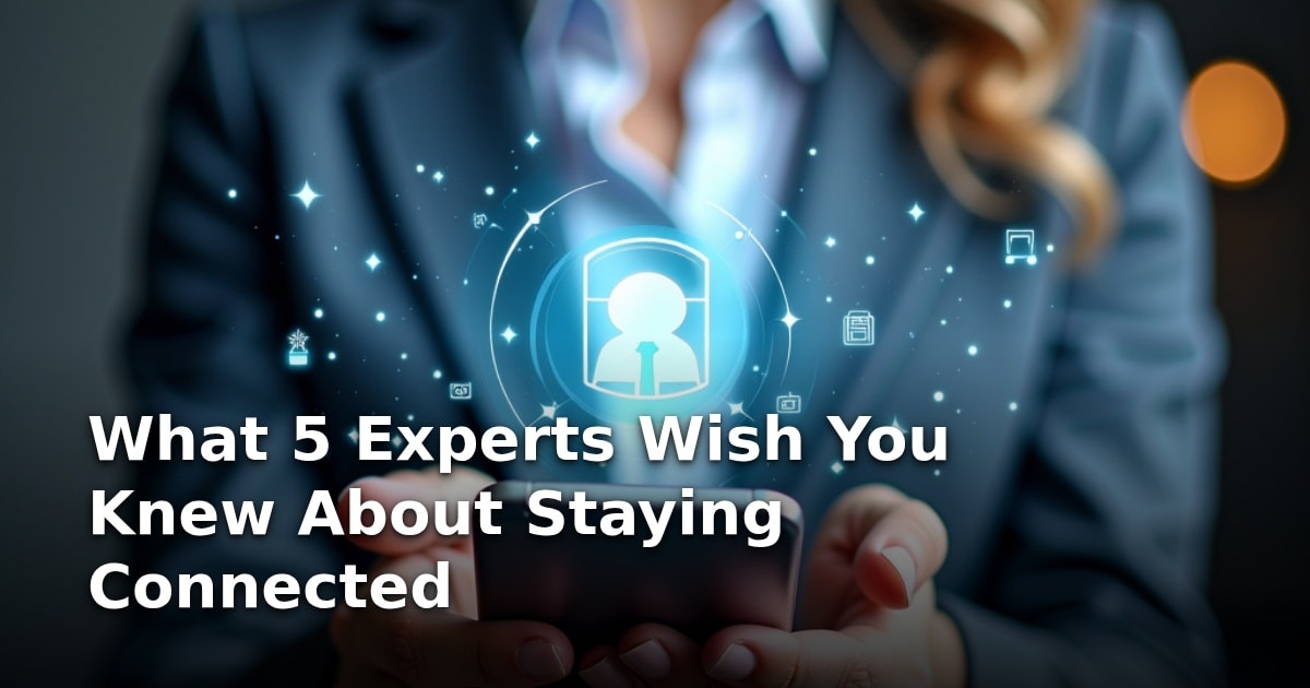 What 5 Experts Wish You Knew About Staying Connected