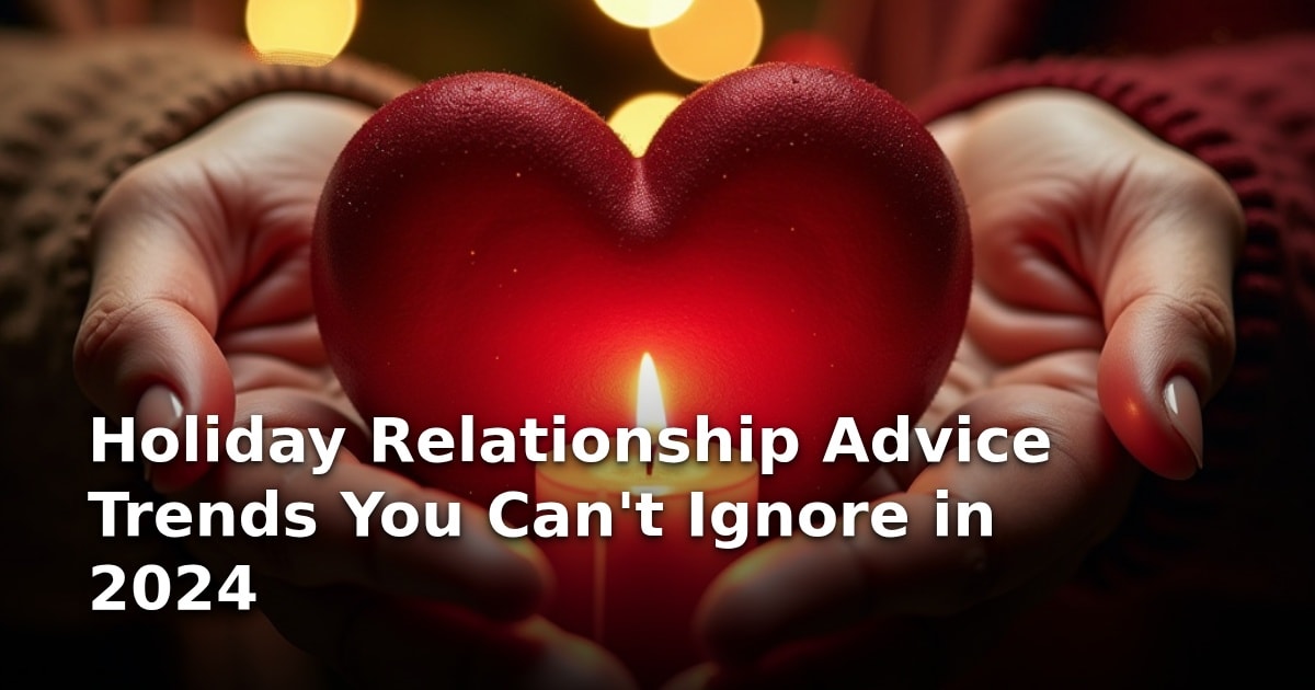 Holiday Relationship Advice Trends You Can’t Ignore in 2024